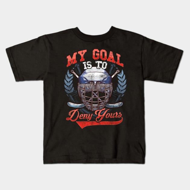 My Goal Is To Deny Yours Hockey Defender Kids T-Shirt by theperfectpresents
